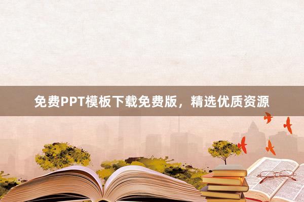 免费PPT模板下载免费版，精选优质资源