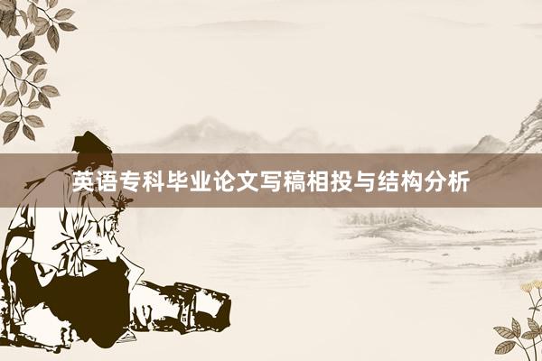 英语专科毕业论文写稿相投与结构分析